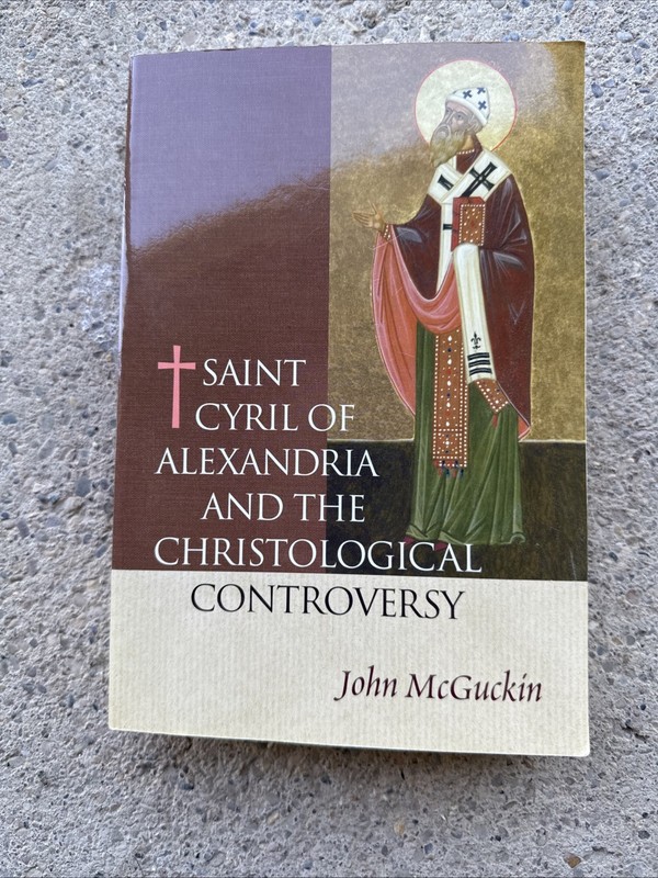 ST. CYRIL OF ALEXANDRIA THE CHRISTOLOGICAL CONTROVERSY: By John A. Mcguckin