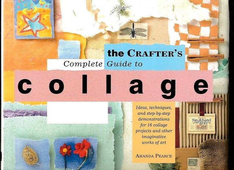 THE CRAFTER’S COMPLETE GUIDE TO COLLAGE-16 UNIQUE PROJECTS-ART-CRAFTS-PHOTOS