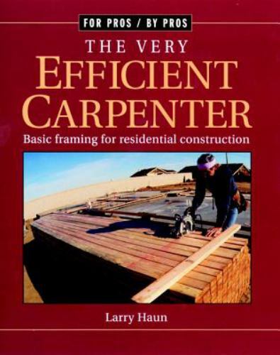 For Pros by Pros Ser.: The Very Efficient Carpenter : Basic Framing for…