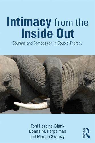 Intimacy from the Inside Out : Courage and Compassion in Couple Therapy by Donna