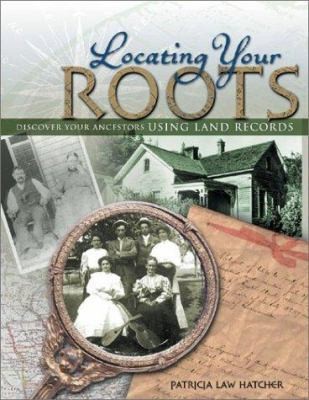 Locating Your Roots: Discover Your Ancestors Using Land Records