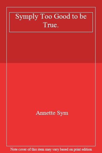 Symply Too Good to be True. By Annette Sym
