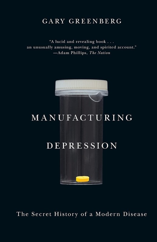 Manufacturing Depression: The Secret History of a Modern Disease