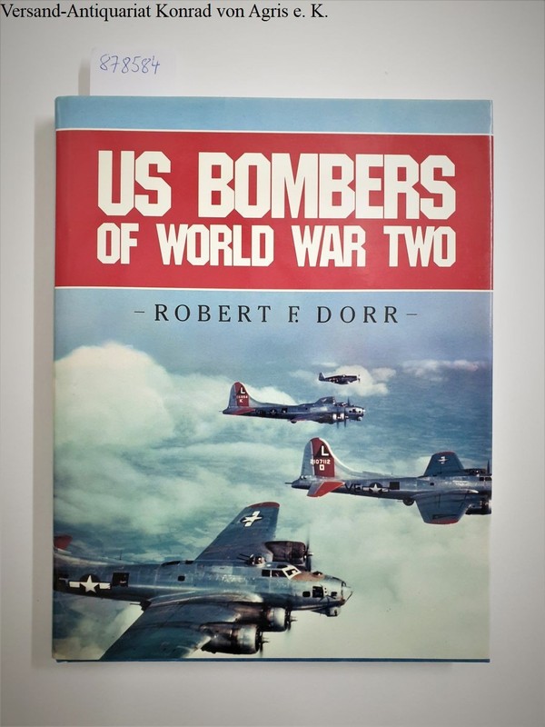 US Bombers of World War Two Dorr, Robert F.: