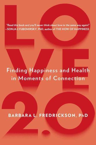 Love 2.0: Finding Happiness and Health in Moments of Connection Fredrickson Ph.