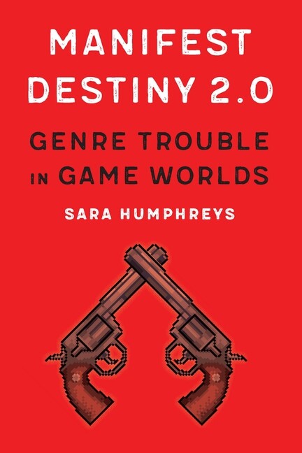 Manifest Destiny 2 0: Genre Trouble In Game Worlds