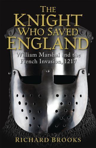 General Military Ser.: The Knight Who Saved England : William Marshal and the…