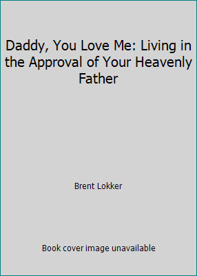 Daddy, You Love Me: Living in the Approval of Your Heavenly Father