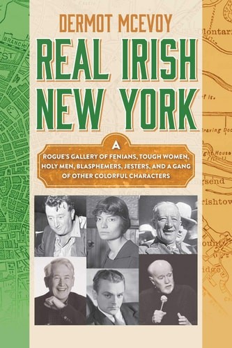 Real Irish New York: A Rogue’s Gallery of Fenians, Tough Women, Holy Men, Blasph