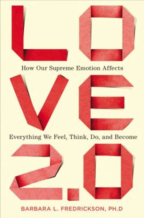 Love 2.0 : How Our Supreme Emotion Affects Everything We Feel, Th
