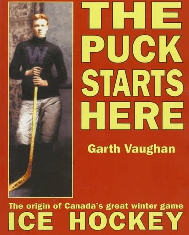 The Puck Starts Here: The Origin of Canada’s Great Winter Game : Ice Hockey …