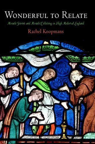 Wonderful to Relate: Miracle Stories and Miracle Collecting in High Medieval Eng