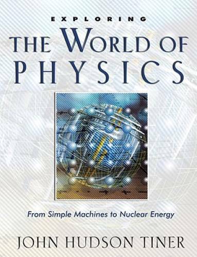 Exploring the World of Physics: From Simple Machines to Nuclear Energy (E – GOOD