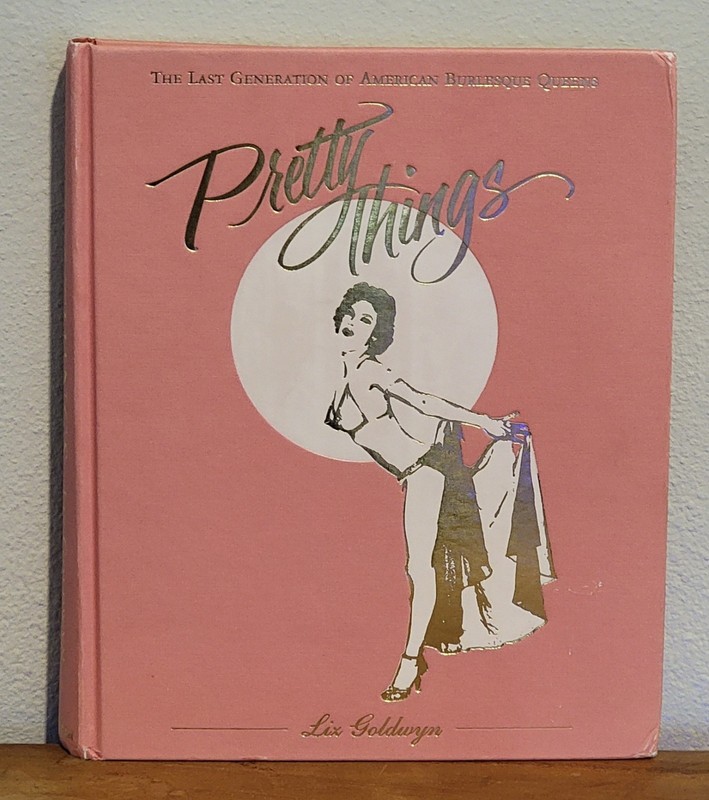 Pretty Things: Last Generation American Burlesque Queens by Liz Goldwyn 2006 HC