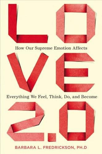 LOVE 2.0: HOW OUR SUPREME EMOTION AFFECTS EVERYTHING WE By Fredrickson Barbara
