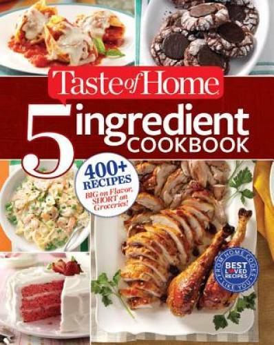 Taste of Home 5-Ingredient Cookbook: 400+ Recipes Big on Flavor, Short on – GOOD