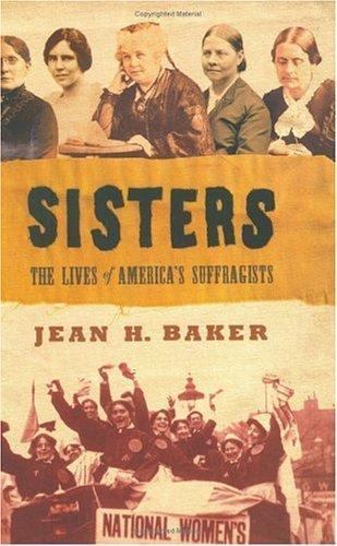 Sisters : The Lives of America’s Suffragists by Jean H. Baker (2005, Hardcover)
