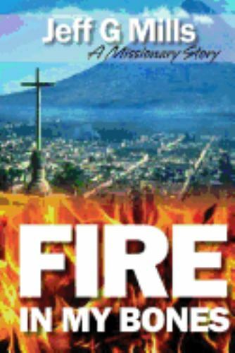 Fire in My Bones : A Missionary Story, Paperback by Mills, Jeff G., Brand New…
