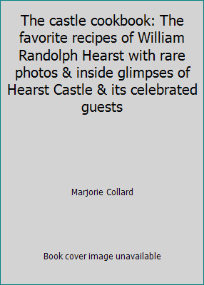 The castle cookbook: The favorite recipes of William Randolph Hearst with…