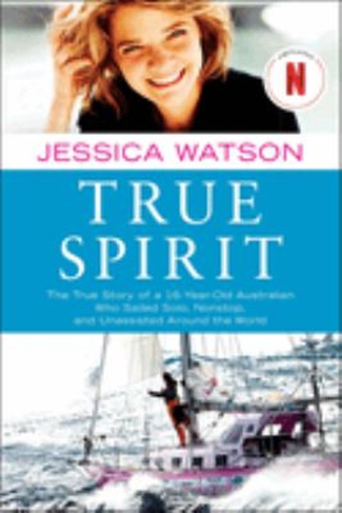 True Spirit : The True Story of a 16-Year-Old Australian Who Sail
