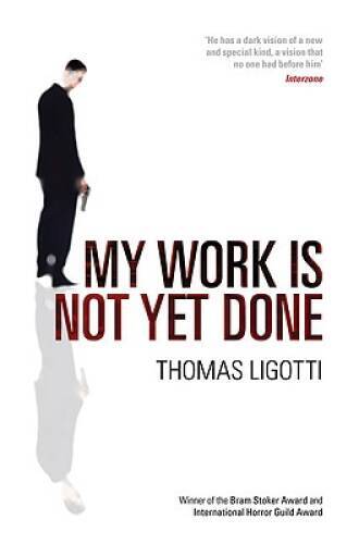 My Work Is Not Yet Done – Paperback By Ligotti, Thomas – GOOD