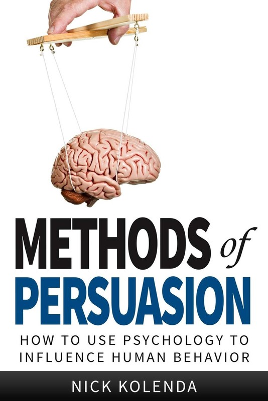 Methods of Persuasion: How to Use Psychology to Influence Human Behavior Kol…