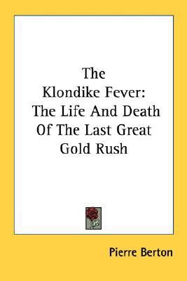 The Klondike Fever: The Life And Death Of The Last Great Gold Rush