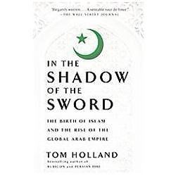 In the Shadow of the Sword: The Birth of Islam and the Rise of the Global Arab E