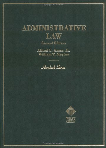 Aman and Mayton’s Administrative Law, 2d (Hornbook Series) Alfred C Aman Jr and