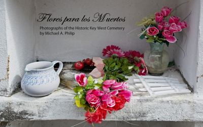 Flores para los Muertos, Photograhs of the Historic Key West Cemetery…