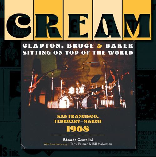 Cream: Clapton, Bruce & Baker Sitting on Top of the World: San Francisco, Februa