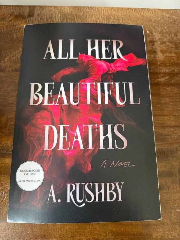 ALL HER BEAUTIFUL DEATHS New Novel by A. RUSHBY–Paperback ARC–SHIPS NOW!