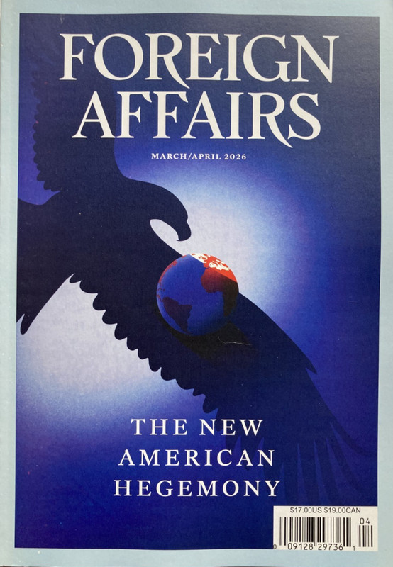 THE NEW AMERICAN HEGEMONY March / April 2026 FOREIGN AFFAIRS Magazine NEW