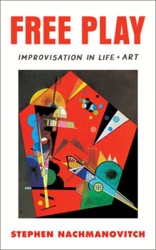 Free Play: Improvisation in Life and Art – Paperback – NEW
