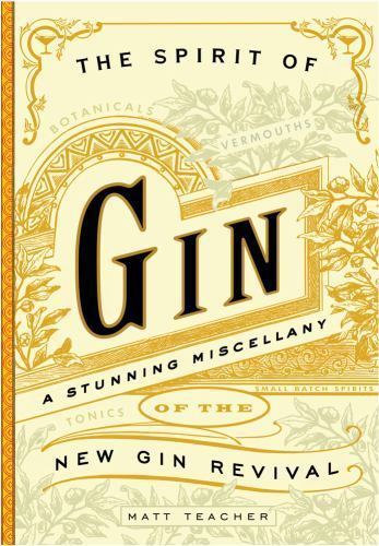 The Spirit of Gin: A Stirring Miscellany of the New Gin Revival – Teacher, Matt