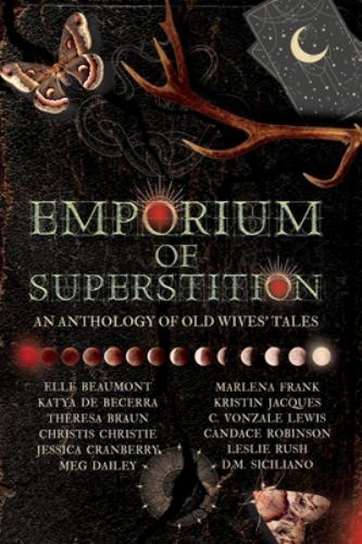Emporium of Superstition: An Old Wives’ Tale Anthology, Beaumont, Elle,Robinson,