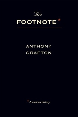 The Footnote: A Curious History by Grafton, Anthony
