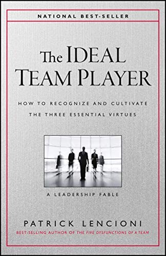 The Ideal Team Player: How to Recognize and Cultivate The Three Essential Vi…
