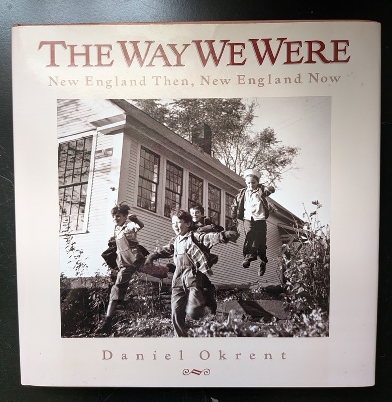 THE WAY WE WERE New England Then New England Now by Daniel Okrent 1989 – 1st Ed