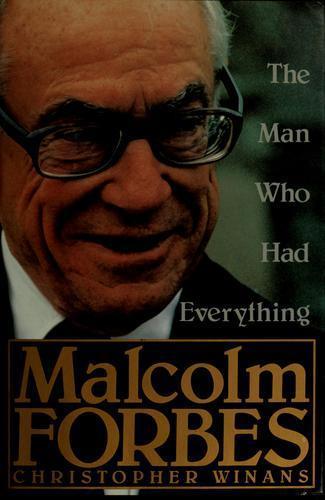 Malcolm Forbes: The Man Who Had Everything by Christopher Winans