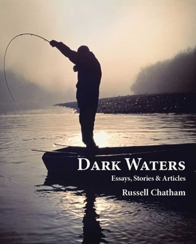 Dark Waters: Essays, Stories, & Articles by Russell Chatham: New
