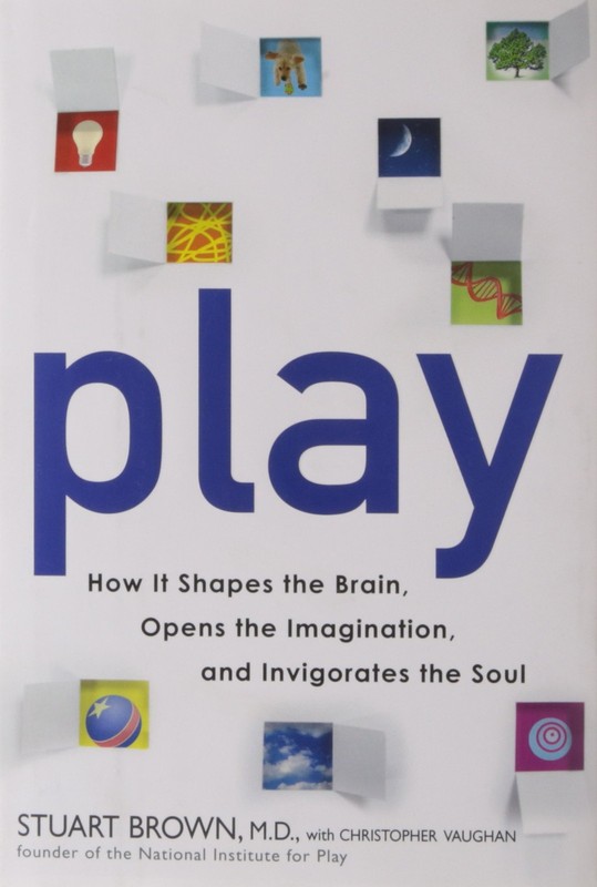 Play: How It Shapes the Brain, Opens the Imagination, and Invigorates the So…