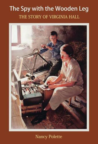 The Spy with the Wooden Leg: The Story of Virginia Hall, Polette, Nancy, Good Bo
