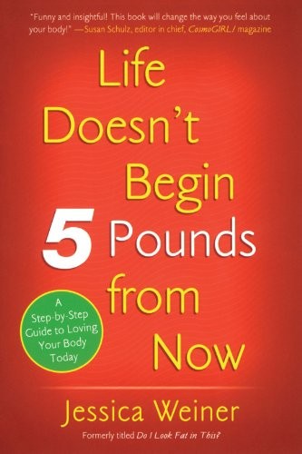 LIFE DOESN’T BEGIN 5 POUNDS FROM NOW By Jessica Weiner **Mint Condition**
