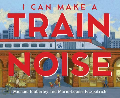 I Can Make a Train Noise by Marie-Louise Fitzpatrick and Michael Emberley (2021,