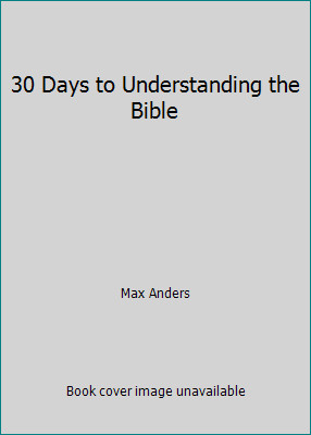 30 Days to Understanding the Bible by Max Anders