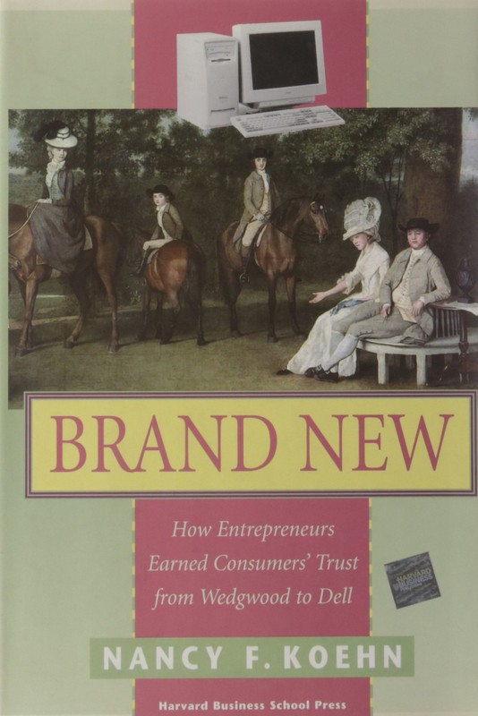 Brand New : How Entrepreneurs Earned Consumers’ Trust from Wedgwood to Dell