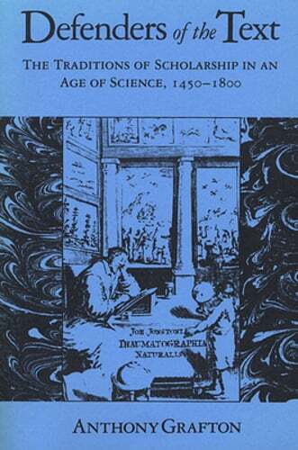 Defenders of the Text: The Traditions of Scholarship in an Age of Science, 1450