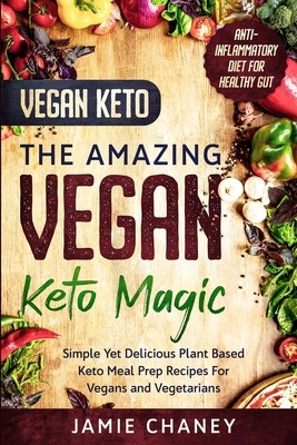 Vegan Keto: THE AMAZING VEGAN KETO MAGIC – Simple Yet Delicious Plant Based…