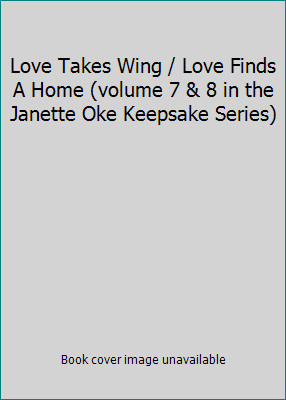 Love Takes Wing / Love Finds A Home (volume 7 & 8 in the Janette Oke Keepsake…